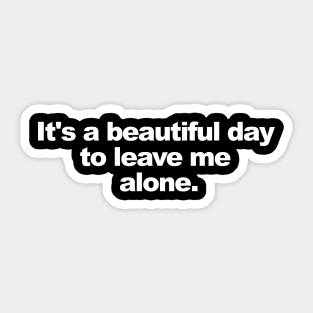 It's a beautiful day to leave me alone. Sticker